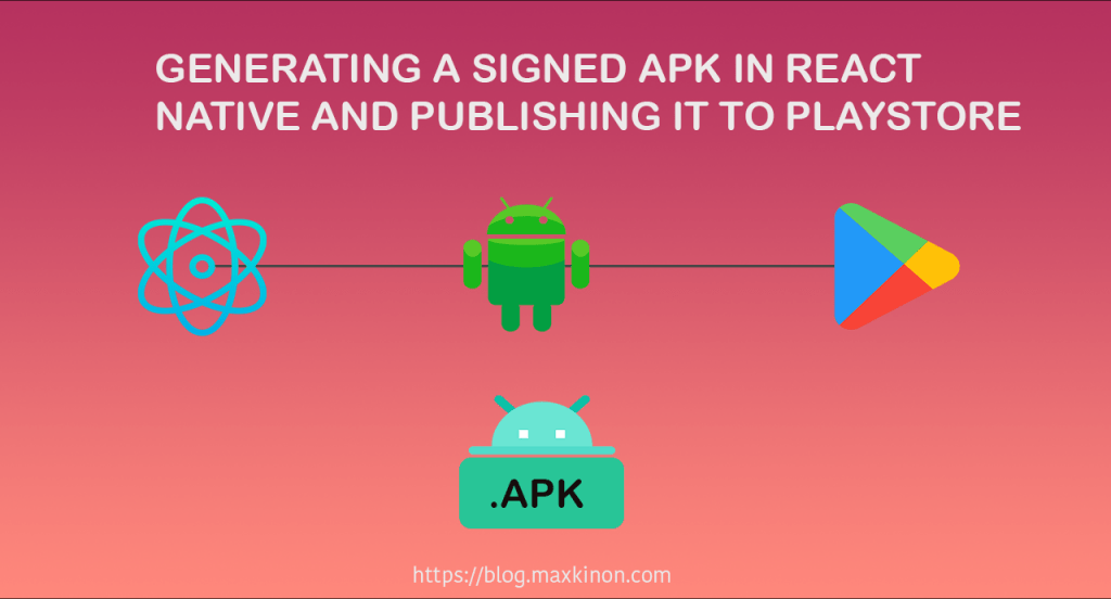 Generating a Signed APK in React Native and Publishing it to Playstore Maxkinon